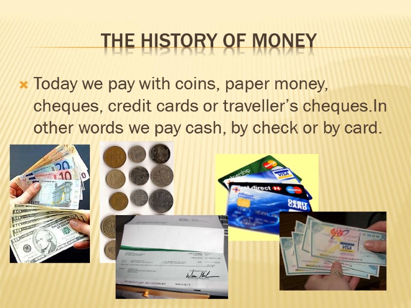 The history of money Today we pay with coins, paper money, cheques, credit cards